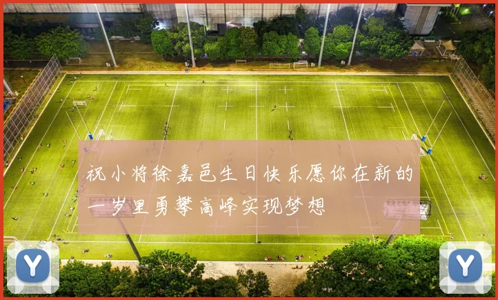 祝小将徐嘉邑生日快乐愿你在新的一岁里勇攀高峰实现梦想